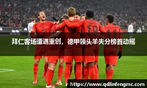 拜仁客场遭遇重创，德甲领头羊失分榜首动摇