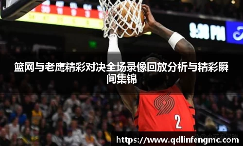 篮网与老鹰精彩对决全场录像回放分析与精彩瞬间集锦