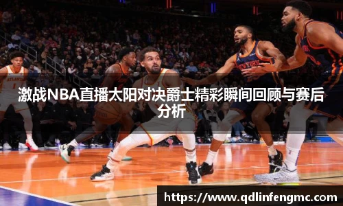 激战NBA直播太阳对决爵士精彩瞬间回顾与赛后分析