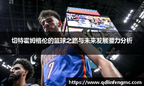 切特霍姆格伦的篮球之路与未来发展潜力分析