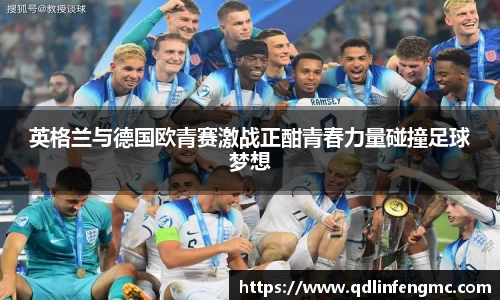 英格兰与德国欧青赛激战正酣青春力量碰撞足球梦想
