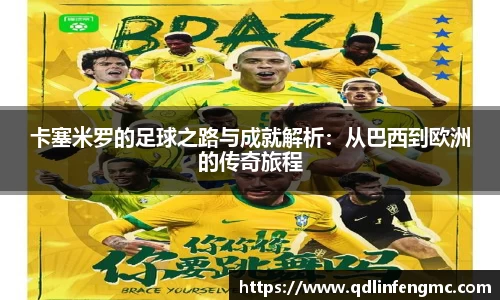 卡塞米罗的足球之路与成就解析：从巴西到欧洲的传奇旅程