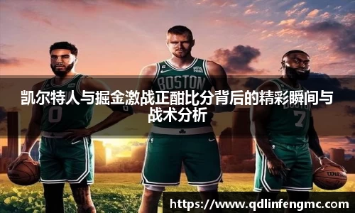 凯尔特人与掘金激战正酣比分背后的精彩瞬间与战术分析