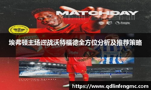 埃弗顿主场迎战沃特福德全方位分析及推荐策略