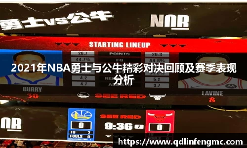 2021年NBA勇士与公牛精彩对决回顾及赛季表现分析